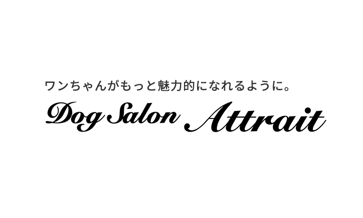 ワンちゃんがもっと魅力的になれるように。Dog Salon Attrait